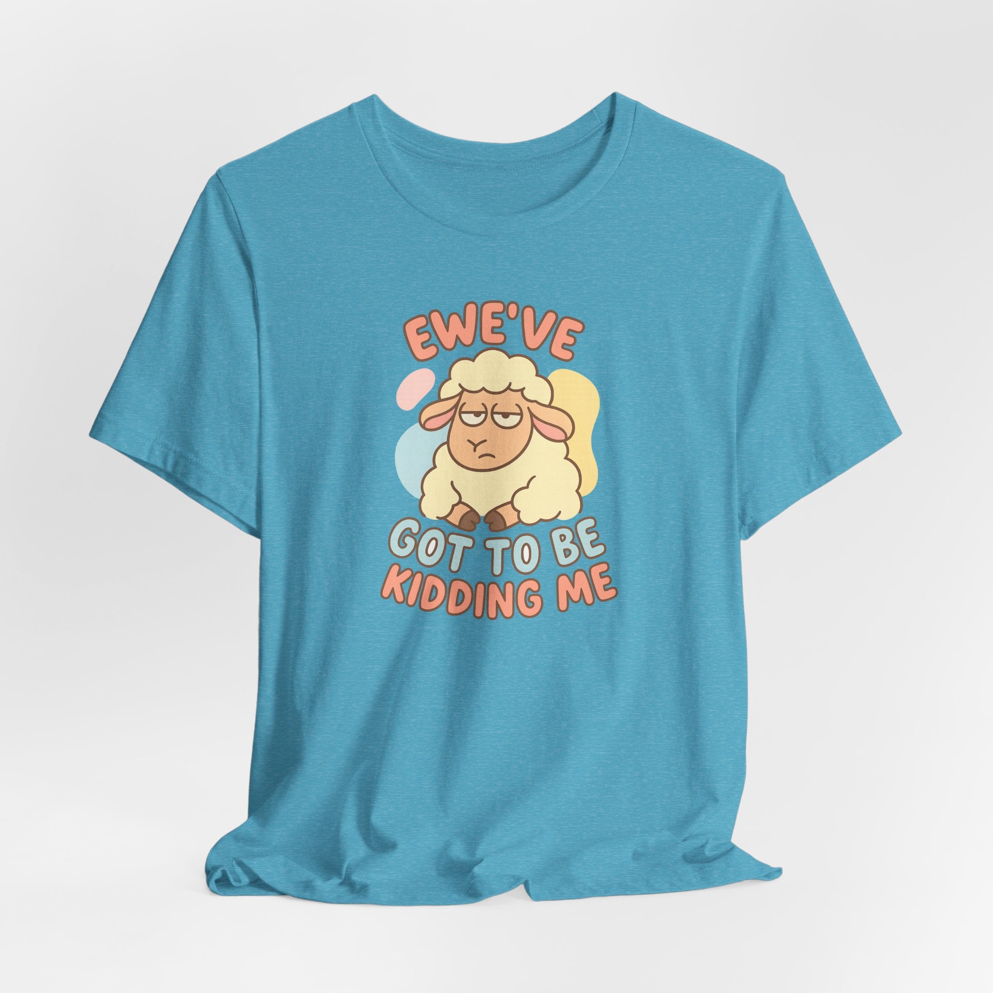 Ewe’ve Got to Be Kidding Me – Graphic T-Shirt
