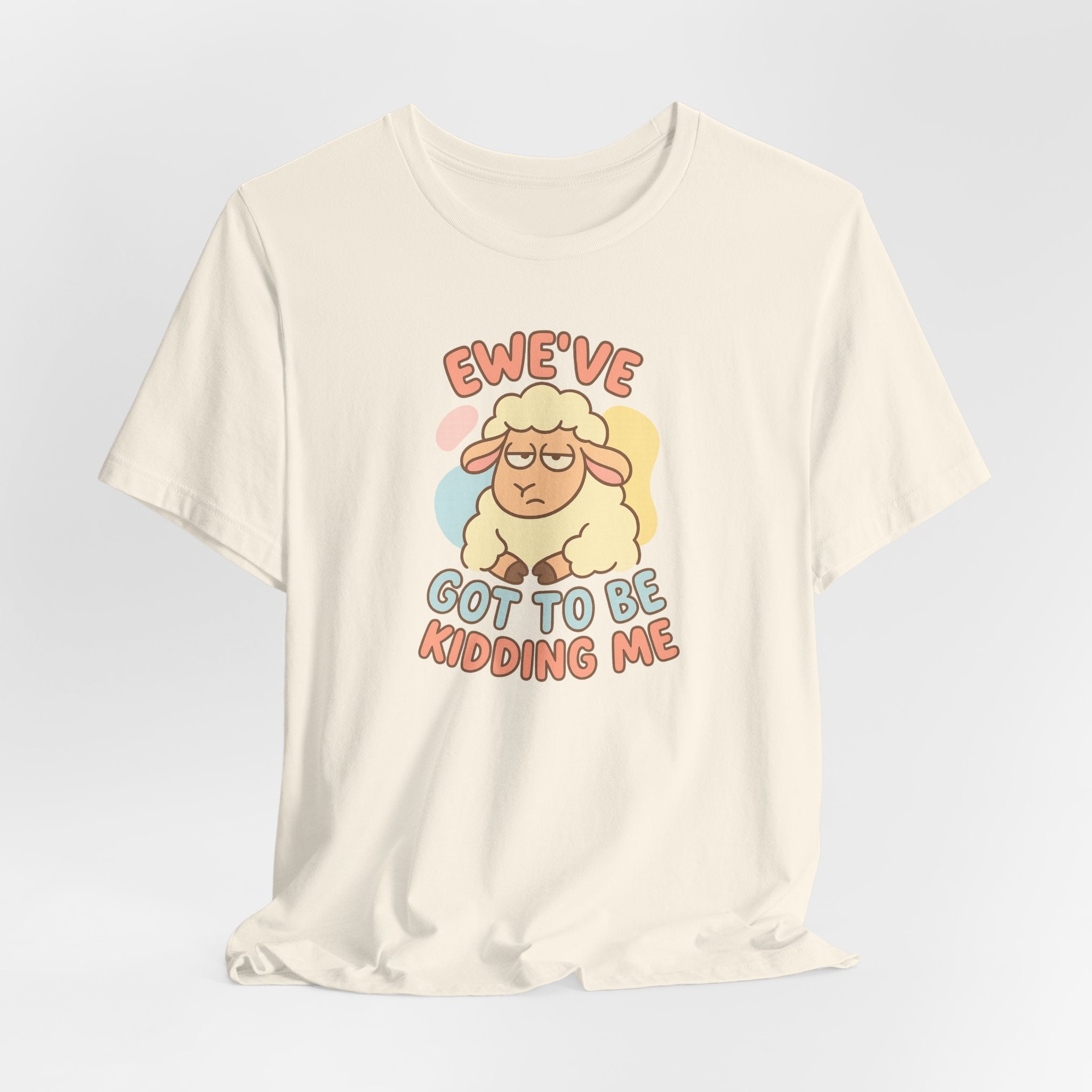 Ewe’ve Got to Be Kidding Me – Graphic T-Shirt