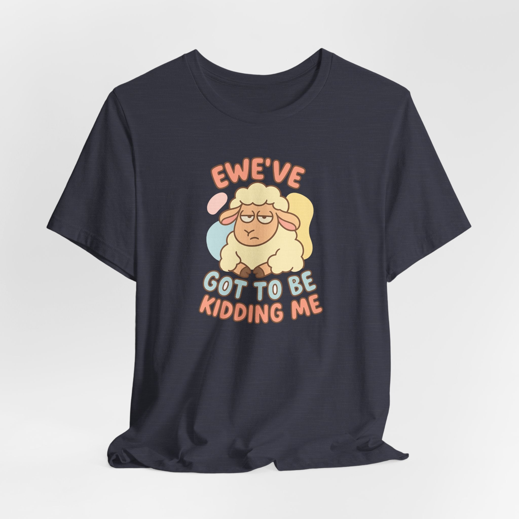 Ewe’ve Got to Be Kidding Me – Graphic T-Shirt