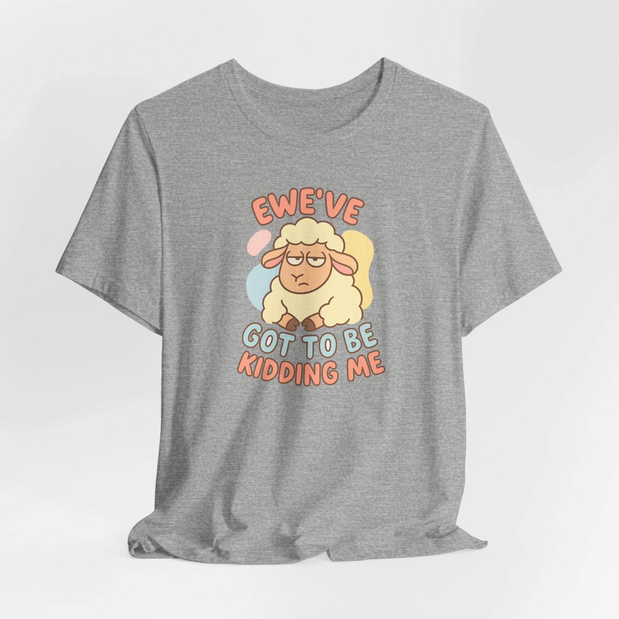 Ewe’ve Got to Be Kidding Me – Graphic T-Shirt