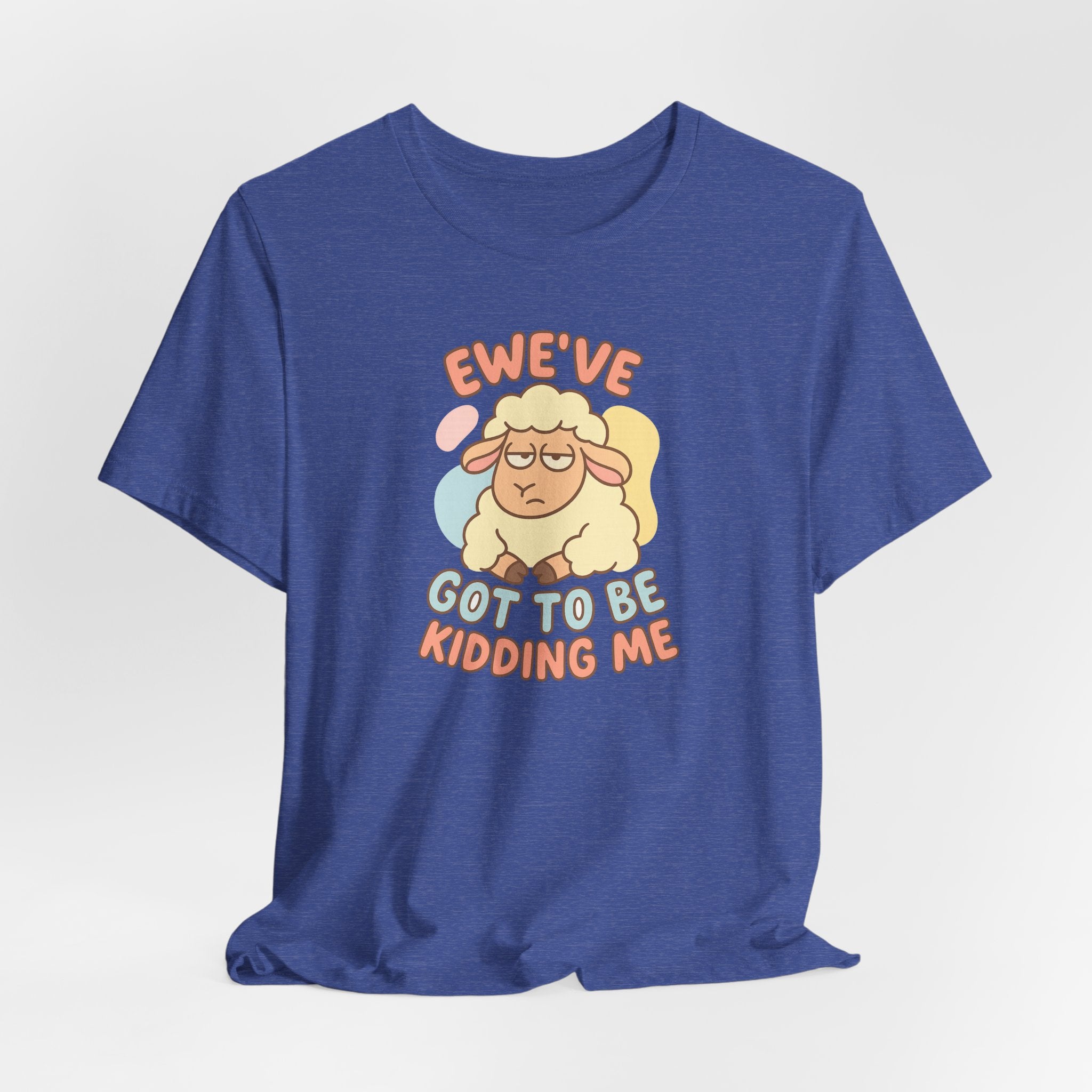 Ewe’ve Got to Be Kidding Me – Graphic T-Shirt