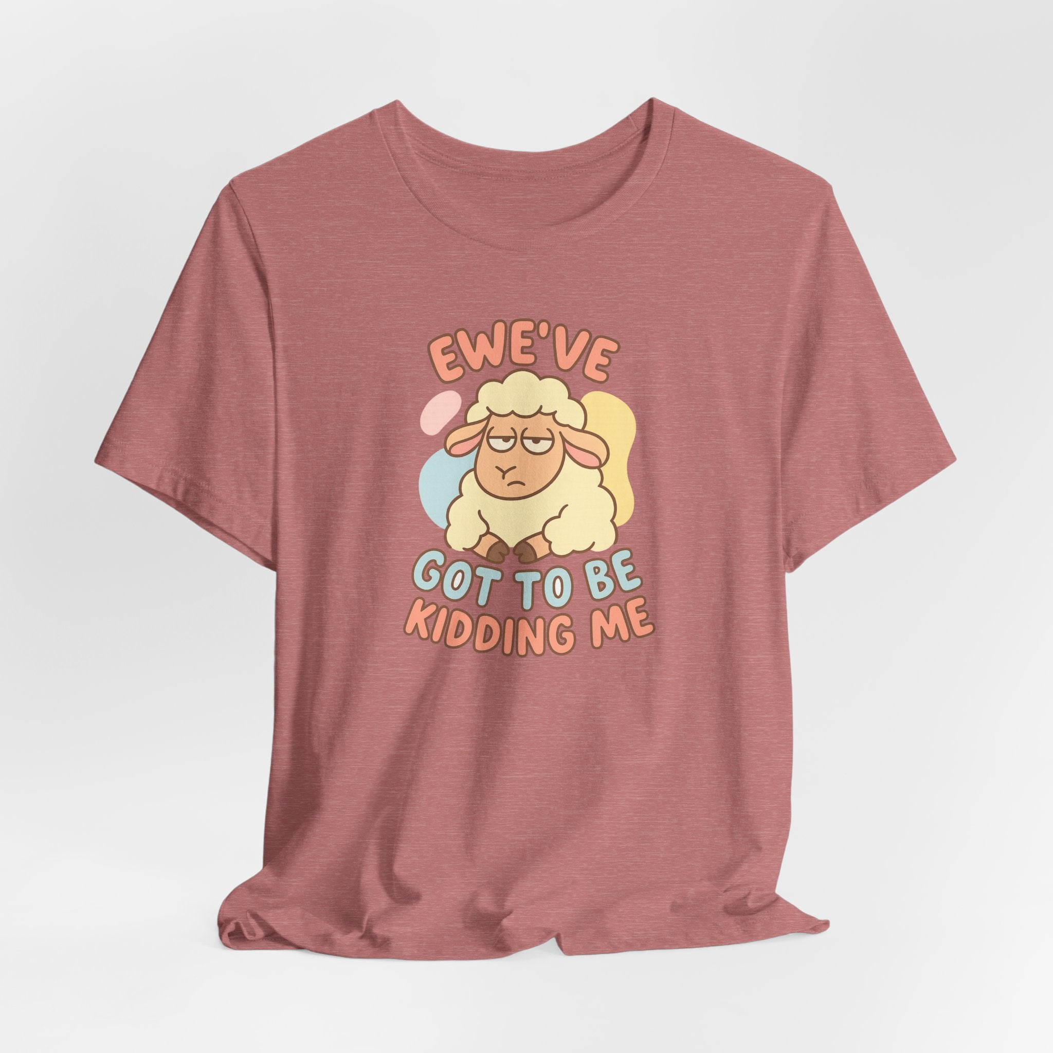 Ewe’ve Got to Be Kidding Me – Graphic T-Shirt