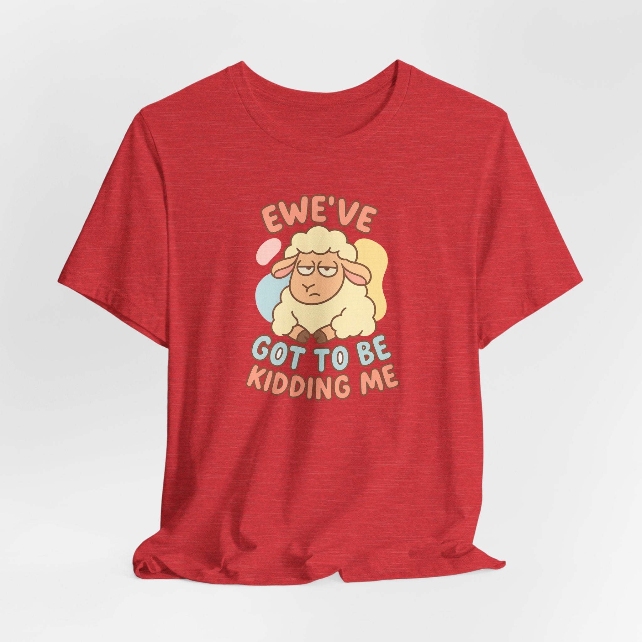 Ewe’ve Got to Be Kidding Me – Graphic T-Shirt