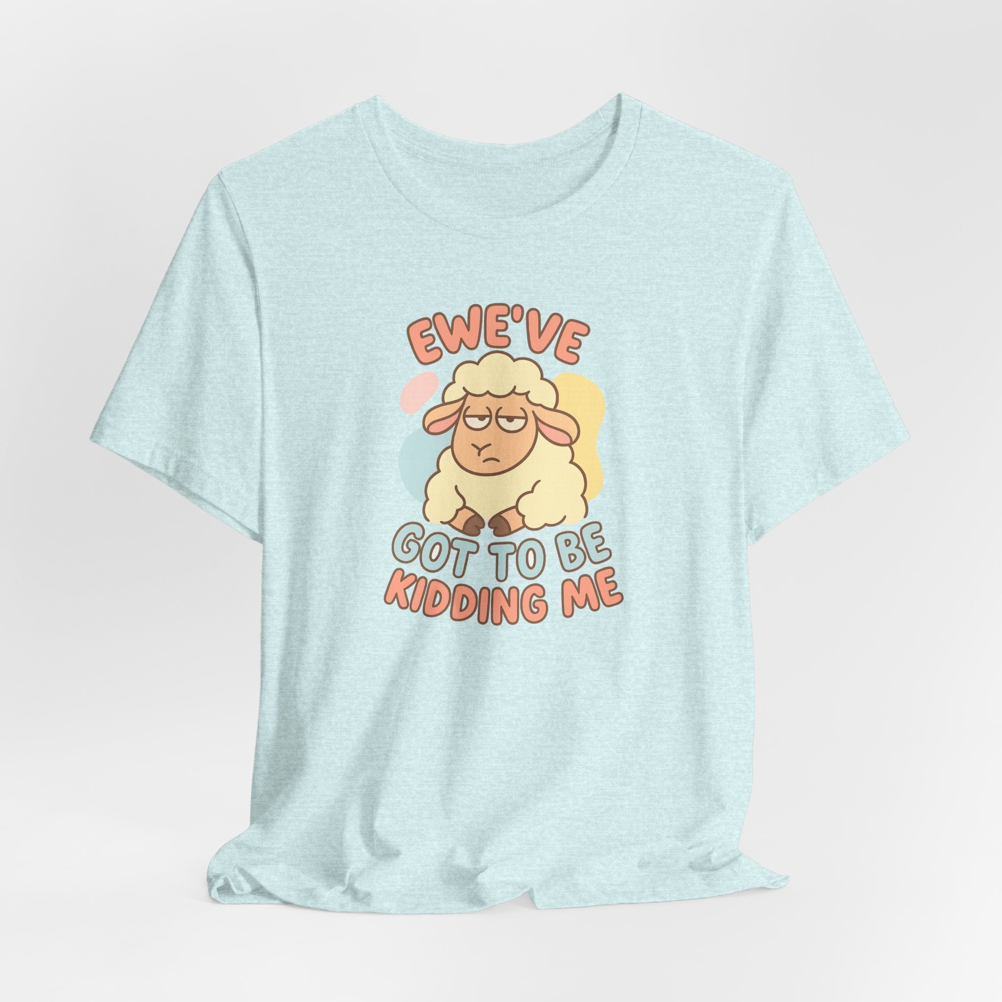 Ewe’ve Got to Be Kidding Me – Graphic T-Shirt