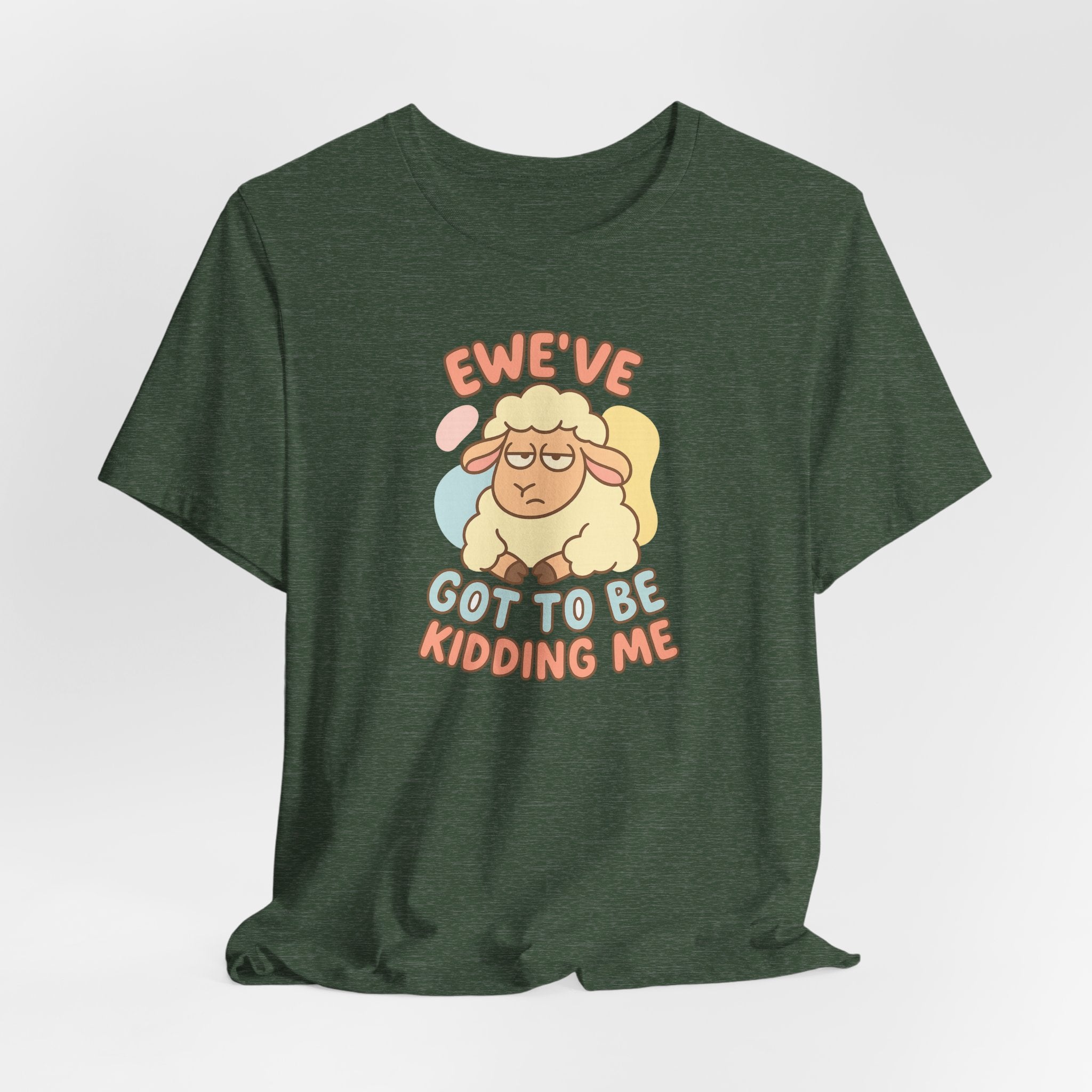 Ewe’ve Got to Be Kidding Me – Graphic T-Shirt