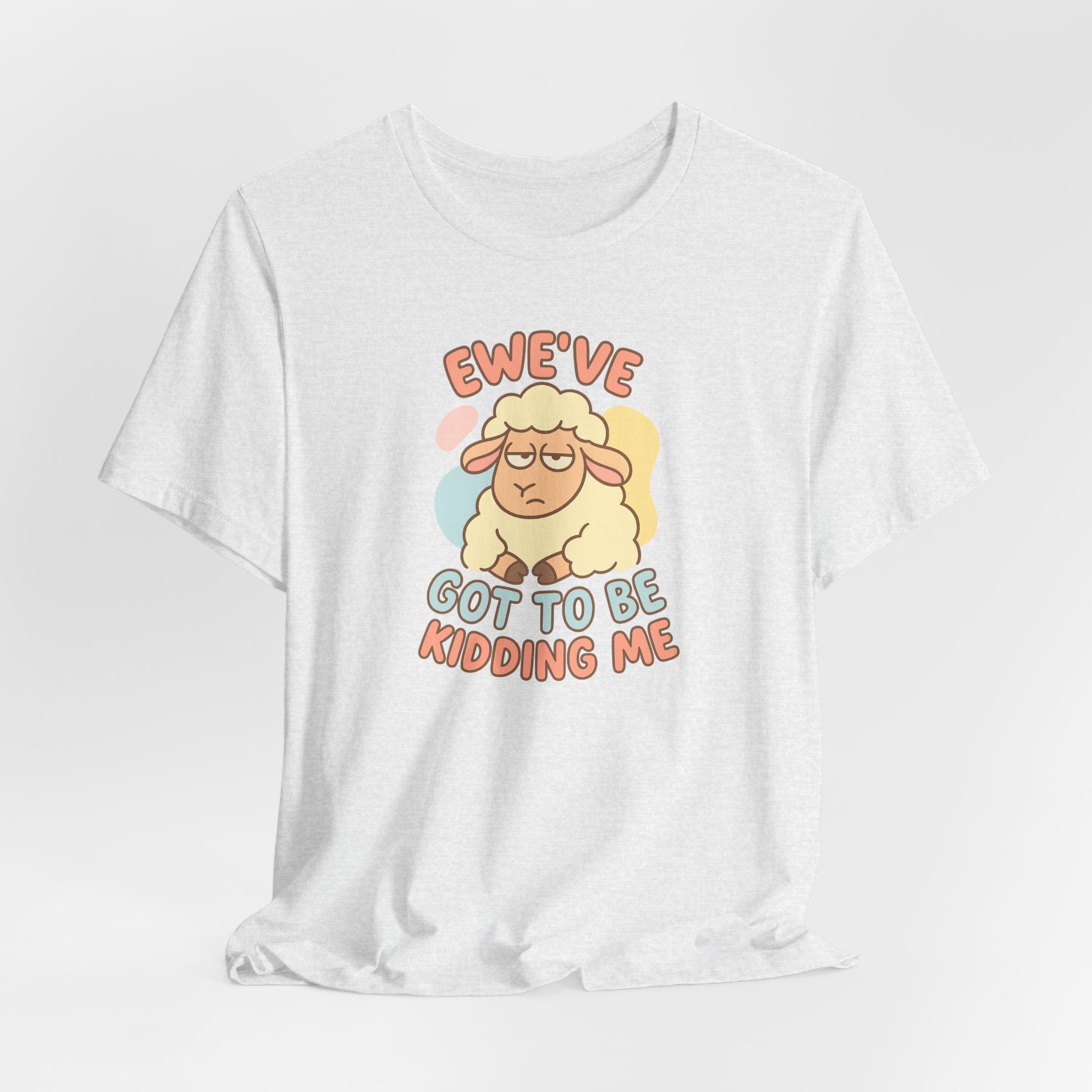 Ewe’ve Got to Be Kidding Me – Graphic T-Shirt