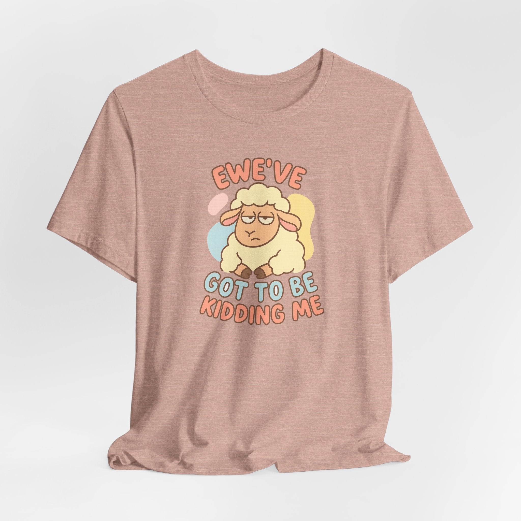 Ewe’ve Got to Be Kidding Me – Graphic T-Shirt