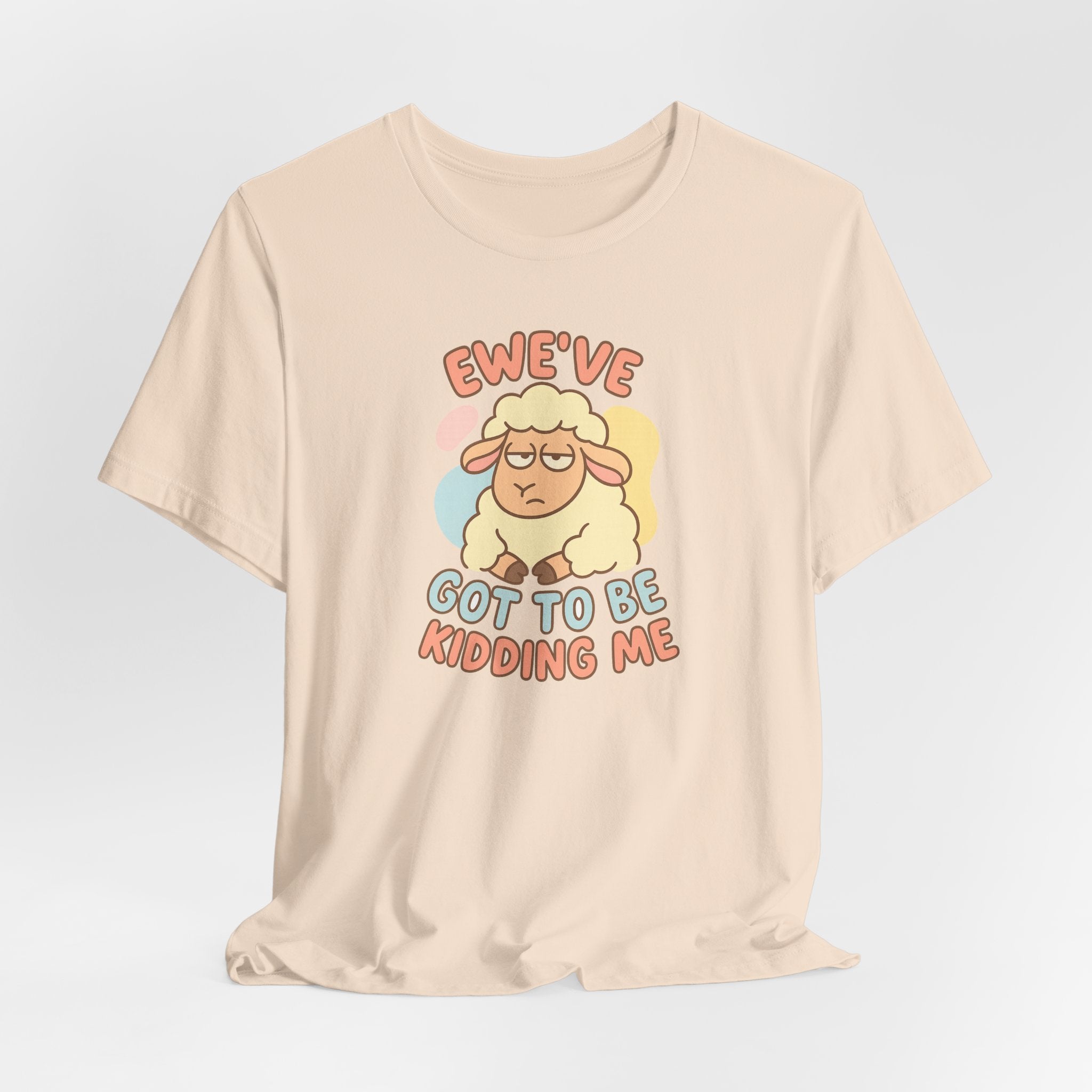 Ewe’ve Got to Be Kidding Me – Graphic T-Shirt